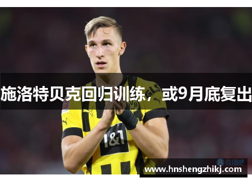 施洛特贝克回归训练，或9月底复出